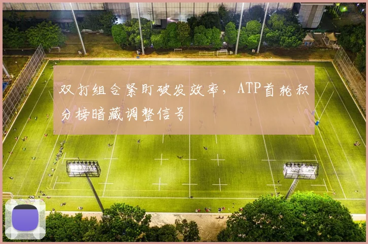 双打组合紧盯破发效率，ATP首轮积分榜暗藏调整信号 - 搜狐体育