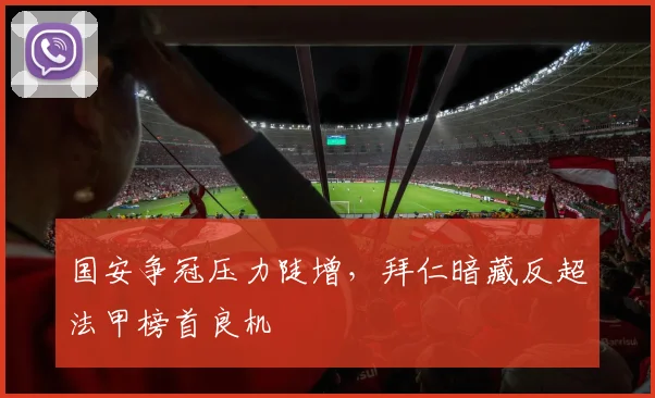 国安争冠压力陡增，拜仁暗藏反超法甲榜首良机 - 搜狐体育