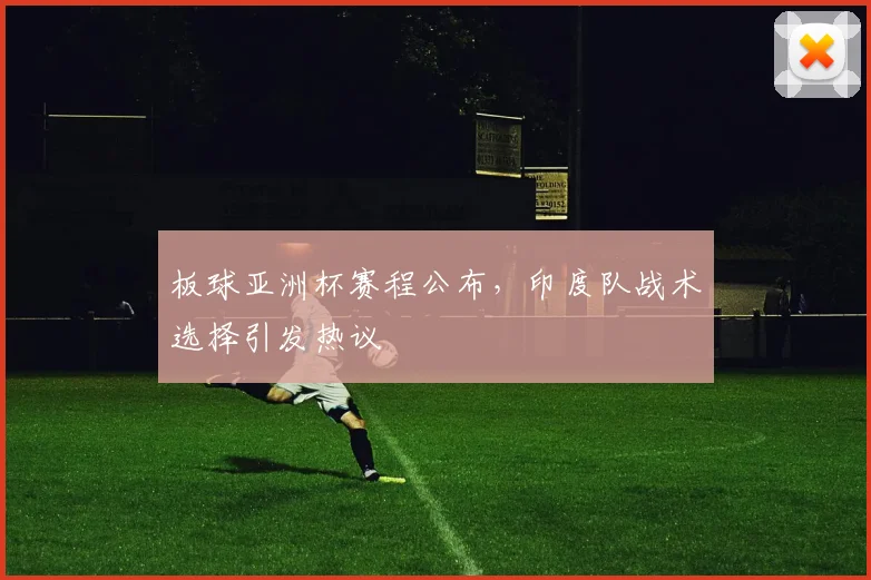 板球亚洲杯赛程公布,印度队战术选择引发热议